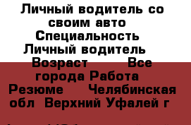 Личный водитель со своим авто › Специальность ­ Личный водитель  › Возраст ­ 36 - Все города Работа » Резюме   . Челябинская обл.,Верхний Уфалей г.